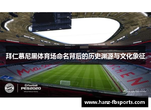 拜仁慕尼黑体育场命名背后的历史渊源与文化象征