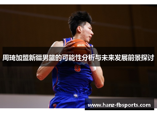 周琦加盟新疆男篮的可能性分析与未来发展前景探讨