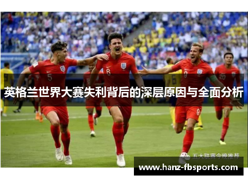 英格兰世界大赛失利背后的深层原因与全面分析