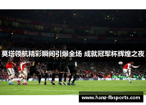 莫塔领航精彩瞬间引爆全场 成就冠军杯辉煌之夜