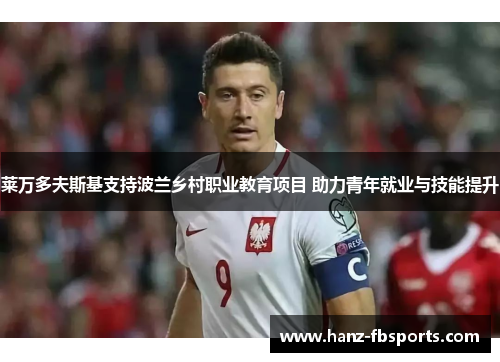 莱万多夫斯基支持波兰乡村职业教育项目 助力青年就业与技能提升