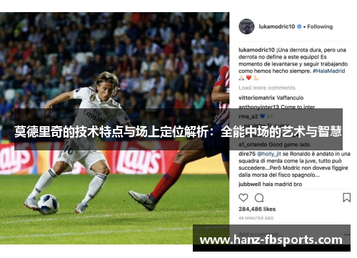 莫德里奇的技术特点与场上定位解析:全能中场的艺术与智慧 莫德里奇的技术特点与场上定位解析:全能中场的艺术与智慧