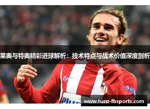 莱奥与特奥精彩进球解析:技术特点与战术价值深度剖析 莱奥与特奥精彩进球解析:技术特点与战术价值深度剖析