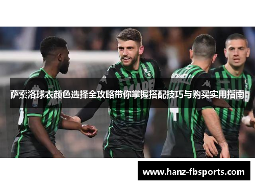 萨索洛球衣颜色选择全攻略带你掌握搭配技巧与购买实用指南 萨索洛球衣颜色选择全攻略带你掌握搭配技巧与购买实用指南