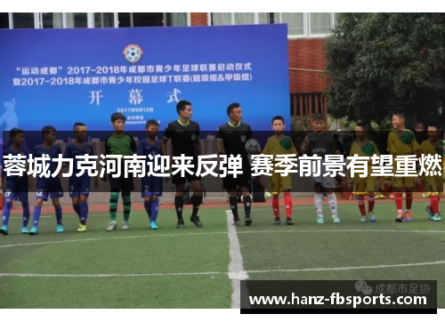 蓉城力克河南迎来反弹 赛季前景有望重燃 蓉城力克河南迎来反弹 赛季前景有望重燃