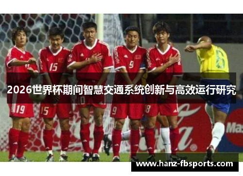 2026世界杯期间智慧交通系统创新与高效运行研究
