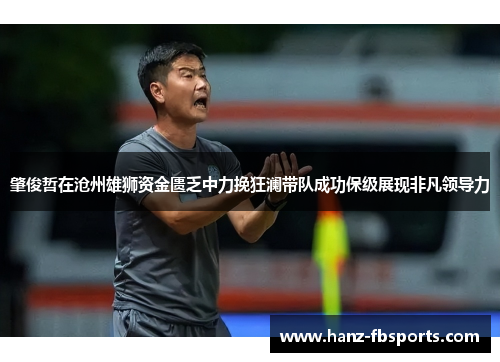 肇俊哲在沧州雄狮资金匮乏中力挽狂澜带队成功保级展现非凡领导力