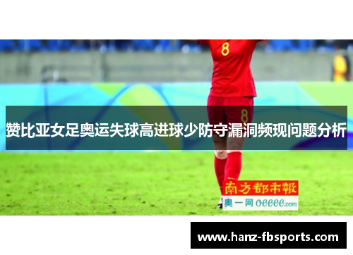 赞比亚女足奥运失球高进球少防守漏洞频现问题分析