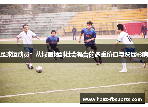 足球运动员：从绿茵场到社会舞台的多重价值与深远影响